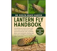 LANTERN FLY HANDBOOK: Everything You Need to Know and Observation and Education Guide - species ID and life cycle, enclosure plants and ventilation, ... notes, handling and display ethics, and more