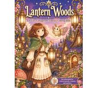 Lantern Woods: A Cozy Cottagecore Fantasy Coloring Book with Whimsical Woodland Villages, Lantern-Lit Scenes, Mushroom Cottages, Forest Fairies, and Relaxing Nature Designs
