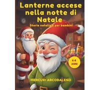 Lanterne accese nella notte di Natale: Racconti per bambini 6-8 anni: attese, magia e luci d’inverno