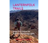LANTERNFOLK TRAILS: Hikes That Follow the Myths of Wandering Lights