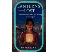 LANTERNS FOR THE LOST: NOVEL [A Mother’s Search for Her Missing Son in Bangkok]