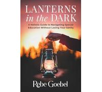 Lanterns in the Dark: A Holistic Guide to Navigating Special Education Without Losing Your Sanity
