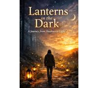 Lanterns In The Dark: A Journey from Shadows to Light