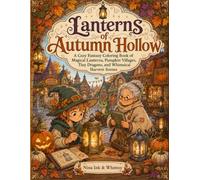 Lanterns of Autumn Hollow: Cozy Fantasy Coloring Book of Magical Lanterns, Pumpkin Villages, Tiny Dragons & Whimsical Harvest Scenes