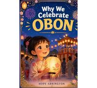 Lanterns of Love: Why We Celebrate Obon - A Japanese Festival Story for Kids | Cultural Holiday Book About Family, Ancestors & Traditions | Ages 3-5, 6-8, 8-12 (Why We Celebrate Holidays)