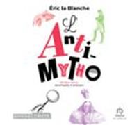 Lanti-mytho - 80 Idées Reçues Décortiquées Et Analysées (audiolibro)