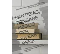L'ANTIBIAS: pensare meglio per vivere bene: Buone pratiche e guida operativa per insegnare a pensare meglio e, quindi, a vivere bene. (QUADERNI PER OPERATORI DEL CENTRO PER LA FAMIGLIA EDO PARMA)