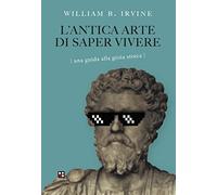 L'antica arte di saper vivere. Una guida alla gioia stoica