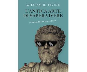 L'antica arte di saper vivere. Una guida alla gioia stoica