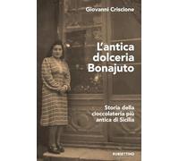 L'antica dolceria Bonajuto. Storia della cioccolateria più antica di Sicilia (Varia)