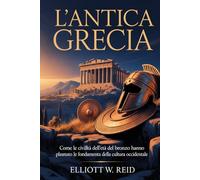 L'ANTICA GRECIA: Come le civiltà dell'età del bronzo hanno plasmato le fondamenta della cultura occidentale