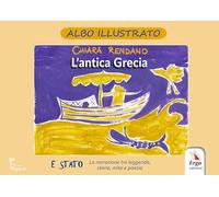 L'antica Grecia. Ediz. illustrata (Letteratura per l'infanzia)