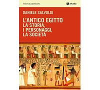 L'antico Egitto. La storia, i personaggi, la società (Historica paperbacks)