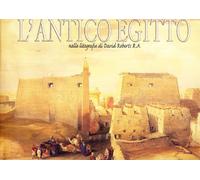 L'antico Egitto nelle litografie di David Roberts R. A.. Ediz. illustrata (Artisti nella storia)