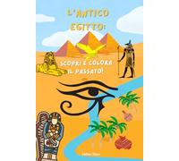 L'ANTICO EGITTO: SCOPRI E COLORA IL PASSATO!