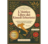 L'Antico Libro Dei Rimedi Erboristici: Guida Illustrata alle Piante Medicinali per Curarti in Modo Naturale. Tisane, Tinture, Oli e Rimedi per Tutta la Famiglia.