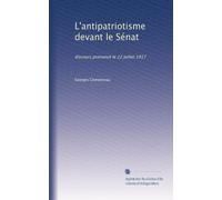 L'Antipatriotisme devant le Sénat. Discours prononcé de 22 Juillet 1917.