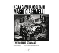L'antro dello sciamano. Nella camera oscura di Mario Giacomelli. Ediz. illustrata