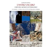 L'antro oscuro. I miti del mondo sotterraneo. Le caverne, la terra cava, le città sotterranee, le miniere