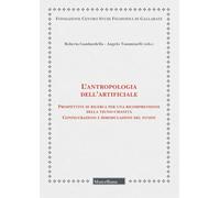 L'antropologia dell'artificiale. Prospettive di ricerca per una ricomprensione della tecno-umanità. Configurazioni e rimodulazioni del pathos (Fondazione Centro Studi Filosofici di Gallarate)