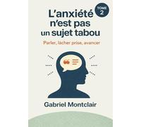 L'anxiété n'est pas un sujet tabou: Le livre sur l’angoisse et l’anxiété qui vous permettra enfin de lâcher prise et de gérer votre stress (Livres essentiels sur l'anxiété)
