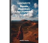 Lanzarote - Donde Duermen las Leyendas: un viaje entre historias jamás contadas y antiguos secretos de la Tierra del Fuego