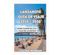 LANZAROTE GUÍA DE VIAJE 2025 - 2026: Entre campos de lava y olas del Atlántico