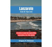 Lanzarote Guía de viaje 2025: Donde se unen las maravillas naturales y la vida isleña