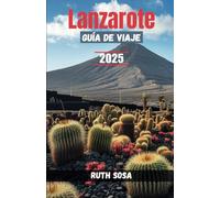 Lanzarote Guía de viaje 2025: Experimente unas fantásticas vacaciones turísticas con atracciones secundarias inolvidables