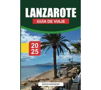 LANZAROTE Guía de Viaje 2025: Guía completa de volcanes, playas, actividades al aire libre y cultura local en una isla canaria.