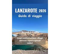 LANZAROTE Guida di viaggio 2026: Scopri sentieri tortuosi, villaggi nascosti e sapori regionali audaci