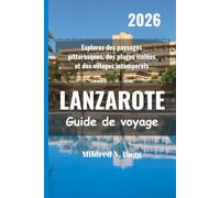 LANZAROTE Guide de voyage 2026: Explorez des paysages pittoresques, des plages isolées et des villages intemporels