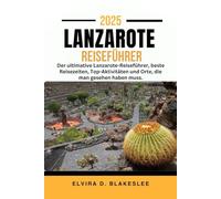 LANZAROTE- REISEFÜHRER 2025.: Der ultimative Lanzarote-Reiseführer, beste Reisezeiten, Top-Aktivitäten und Orte, die man gesehen haben muss.