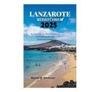 LANZAROTE-REISEFÜHRER 2025: Ein Paradies für Weinliebhaber, Feinschmecker und Abenteuerlustige