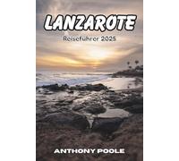 Lanzarote Reiseführer 2025: Entdecken Sie die Insel, auf der die Stille spricht (Explore with Poole)