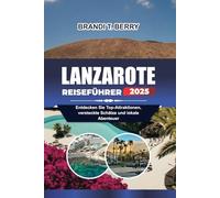 LANZAROTE REISEFÜHRER 2025: Entdecken Sie Top-Attraktionen, versteckte Schätze und lokale Abenteuer