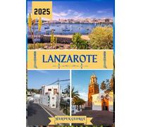 LANZAROTE-REISEFÜHRER 2025: Entdecken Sie vulkanische Wunder, sonnenverwöhnte Strände und zeitlosen Charme
