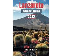 Lanzarote Reiseführer 2025: Erleben Sie einen fantastischen Touristenurlaub mit unvergesslichen Nebenattraktionen