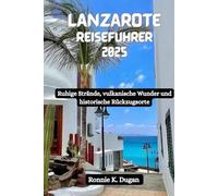 LANZAROTE Reiseführer 2025: Ruhige Strände, vulkanische Wunder und historische Rückzugsorte