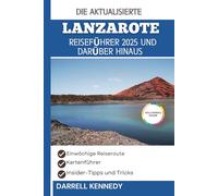 LANZAROTE REISEFÜHRER 2025 UND DARÜBER HINAUS: Entdecken Sie unvergessliche Erlebnisse auf den Kanarischen Inseln.