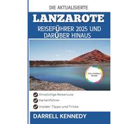 LANZAROTE REISEFÜHRER 2025 UND DARÜBER HINAUS: Entdecken Sie unvergessliche Erlebnisse auf den Kanarischen Inseln.