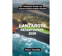 Lanzarote Reiseführer 2025: Vulkanische Wunder und sonnenverwöhnte Strände erkunden