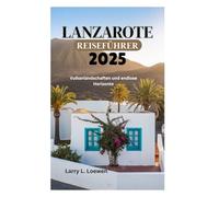 LANZAROTE REISEFÜHRER 2025: Vulkanlandschaften und endlose Horizonte