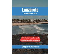 Lanzarote Reiseführer 2025: Wo Naturwunder und Inselleben sich vereinen