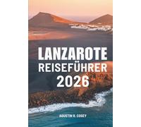 LANZAROTE REISEFÜHRER 2026: Eine Reise durch die unberührte Schönheit der Erde und die Meeresbrise durch Spanien