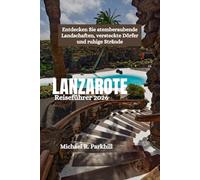 LANZAROTE Reiseführer 2026: Entdecken Sie atemberaubende Landschaften, versteckte Dörfer und ruhige Strände