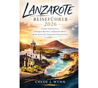 Lanzarote Reiseführer 2026: Insider-Geheimnisse, verborgene Buchten, vulkanische Weine und die Kunst der langsamen Kanarienreise