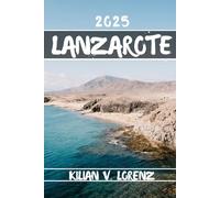 LANZAROTE REISEFÜHRER: Entdecken Sie Lanzarotes Top-Spots, versteckte Schätze, Nachtleben, Outdoor-Abenteuer und Kultur mit praktischen Tipps und lokalen Einblicken