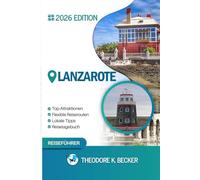 LANZAROTE REISEFÜHRER: Entdecken Sie Top-Attraktionen, Outdoor Aktivitäten, versteckte Juwelen und Tagesausflüge für abenteuerlustige Reisende