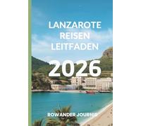 LANZAROTE REISEN LEITFADEN 2026: Wo die Kunstfertigkeit der Natur auf mediterrane Idylle trifft